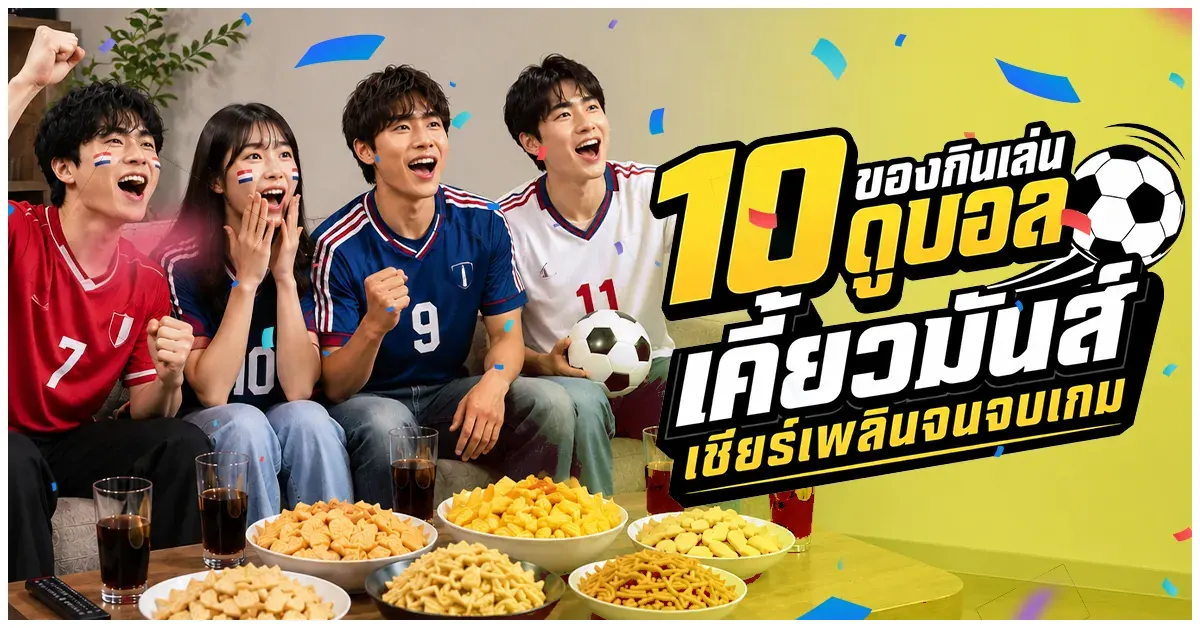 10 ของกินเล่นดูบอล เคี้ยวมันส์ เชียร์เพลินจนจบเกม